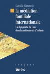 Couverture du livre La mediation familiale internationale : la diplomatie du coeur dans les enlevements d'enfants